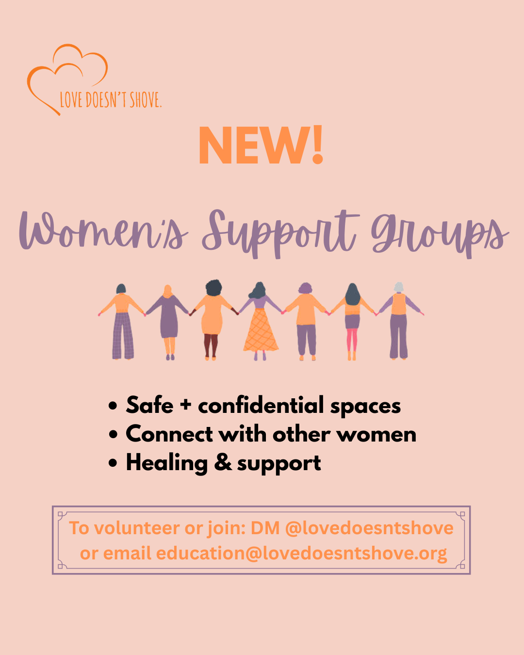 Love Doesn't Shove - New Women's Support Groups: safe and confidential spaces, connect with other women, healing and support. To volunteer or join, DM @lovedoesntshove or email education@lovedoesntshove.org